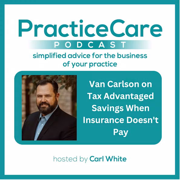 PraticeCare Podcast – Van Carlson on Tax Advantaged Savings When Insurance Doesn’t Pay